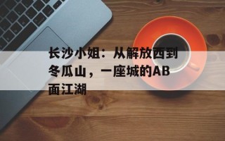 长沙小姐：从解放西到冬瓜山，一座城的AB面江湖