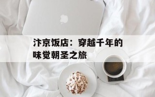 汴京饭店：穿越千年的味觉朝圣之旅
