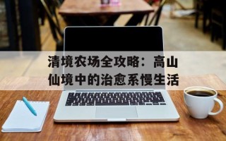 清境农场全攻略：高山仙境中的治愈系慢生活