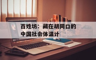 百姓坊：藏在胡同口的中国社会体温计