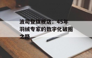 波司登旗舰店：45年羽绒专家的数字化破圈之路