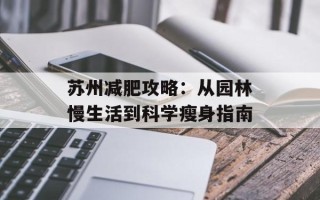 苏州减肥攻略：从园林慢生活到科学瘦身指南