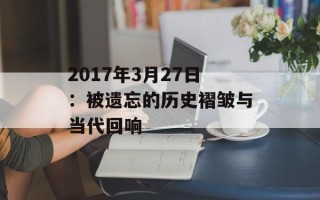 2017年3月27日：被遗忘的历史褶皱与当代回响