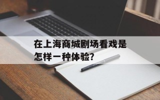 在上海商城剧场看戏是怎样一种体验？