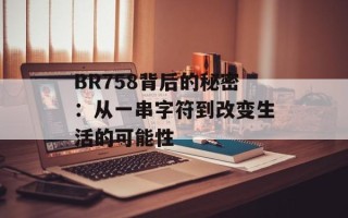 BR758背后的秘密：从一串字符到改变生活的可能性