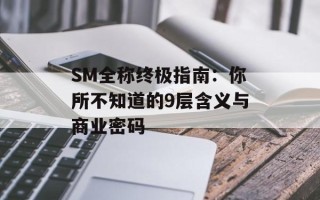 SM全称终极指南：你所不知道的9层含义与商业密码
