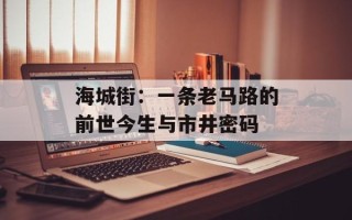 海城街：一条老马路的前世今生与市井密码