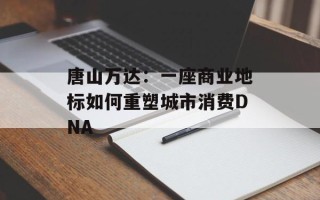 唐山万达：一座商业地标如何重塑城市消费DNA