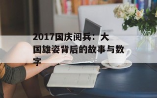 2017国庆阅兵：大国雄姿背后的故事与数字