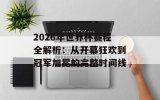 2026年世界杯赛程全解析：从开幕狂欢到冠军加冕的完整时间线
