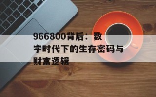 966800背后：数字时代下的生存密码与财富逻辑