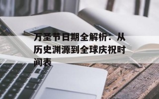 万圣节日期全解析：从历史渊源到全球庆祝时间表