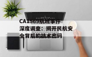 CA1569航班事件深度调查：揭开民航安全背后的技术密码