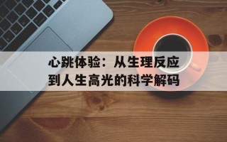 心跳体验：从生理反应到人生高光的科学解码