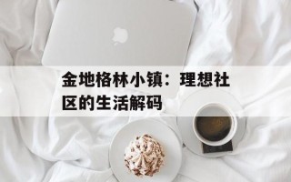 金地格林小镇：理想社区的生活解码