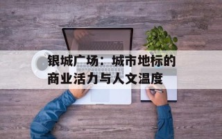 银城广场：城市地标的商业活力与人文温度