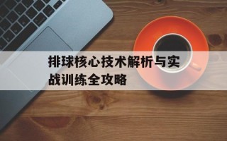 排球核心技术解析与实战训练全攻略
