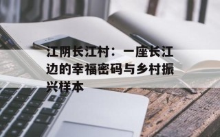 江阴长江村：一座长江边的幸福密码与乡村振兴样本