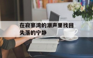 在寂寥湾的潮声里找回失落的宁静