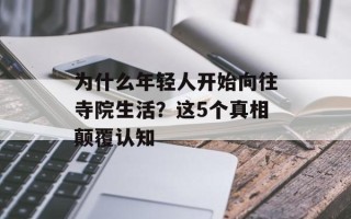 为什么年轻人开始向往寺院生活？这5个真相颠覆认知