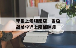 苹果上海旗舰店：当极简美学遇上魔都腔调
