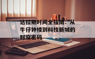 达拉斯时间全指南：从牛仔钟楼到科技新城的时空密码