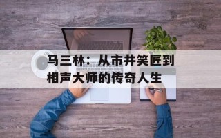 马三林：从市井笑匠到相声大师的传奇人生