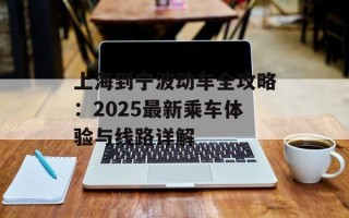 上海到宁波动车全攻略：2025最新乘车体验与线路详解