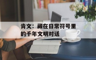 肯文：藏在日常符号里的千年文明对话