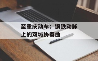 至重庆动车：钢铁动脉上的双城协奏曲