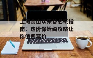 上海佘山欢乐谷必玩指南：这份保姆级攻略让你值回票价