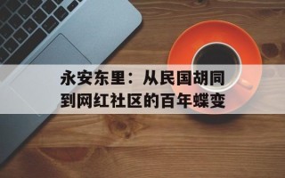 永安东里：从民国胡同到网红社区的百年蝶变