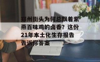 郑州街头为何总飘着紫燕百味鸡的卤香？这份21年本土化生存报告告诉你答案