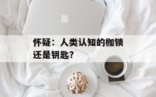 怀疑：人类认知的枷锁还是钥匙？