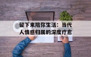留下来陪你生活：当代人情感归属的深度疗愈