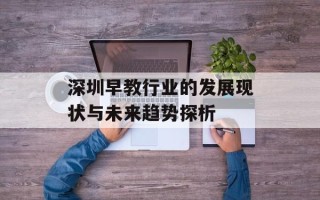 深圳早教行业的发展现状与未来趋势探析