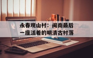 永春观山村：闽南最后一座活着的明清古村落