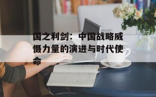 国之利剑：中国战略威慑力量的演进与时代使命