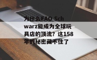 为什么FAO Schwarz能成为全球玩具店的顶流？这158年的秘密藏不住了