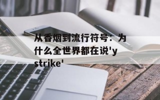 从香烟到流行符号：为什么全世界都在说'ystrike'