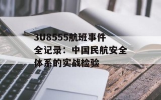 3U8555航班事件全记录：中国民航安全体系的实战检验