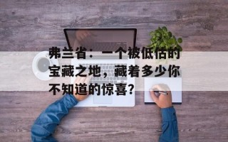 弗兰省：一个被低估的宝藏之地，藏着多少你不知道的惊喜？