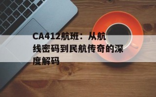 CA412航班：从航线密码到民航传奇的深度解码