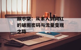 颜小朵：从素人到网红的破圈密码与流量变现之路