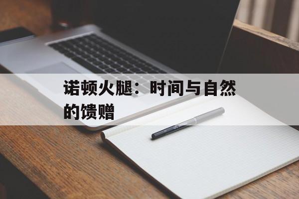 诺顿火腿：时间与自然的馈赠-第1张图片-