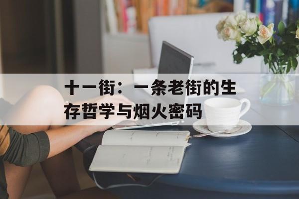 十一街：一条老街的生存哲学与烟火密码-第1张图片-