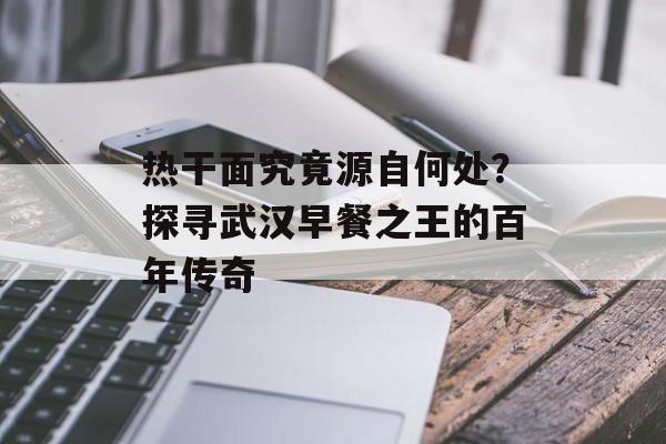 热干面究竟源自何处？探寻武汉早餐之王的百年传奇-第1张图片-