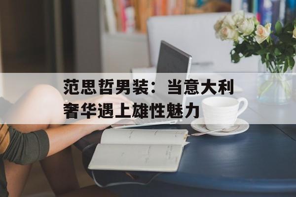 范思哲男装：当意大利奢华遇上雄性魅力-第1张图片-