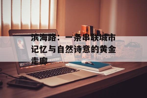 滨海路：一条串联城市记忆与自然诗意的黄金走廊-第1张图片-