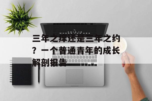 三年之痒还是三年之约？一个普通青年的成长解剖报告-第1张图片-